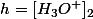 h=[H_{3}O^{+}]_{2}